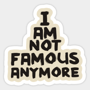 I Am Not Famous Anymore Sticker